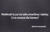 infoShare 2014: Bartosz Leoszewski, Mobilność to już nie tylko smartfony i tablety Co to oznacza dla biznesu