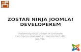 ZOSTAŃ NINJA JOOMLA! DEVELOPEREM Automatyzacja zadań w procesie tworzenia szablonów i rozszerzeń dla Joomla!