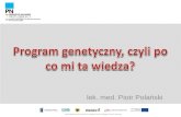Program genetyczny – czyli po co mi ta wiedza - lek. med. Piotr Polański