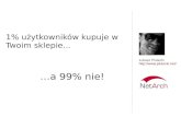 Łukasz Plutecki 1% użytkowników kupuje w Twoim sklepie...a 99% nie
