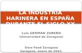 Luis GERMAN ZUBERO (Universidad de Zaragoza) Slow Food Zaragoza Zaragoza, enero de 2014. LA INDUSTRIA HARINERA EN ESPAÑA DURANTE EL SIGLO XX.