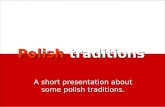 Polish traditions A short presentation about some polish traditions.