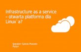 Infrastructure as a service – otwarta platforma dla Linux`a? Speaker: Sylwia Ptaszek-Pydyn.
