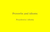 Proverbs and idioms Przysłowia i idiomy. IDIOM Idiom – wyrażenie właściwe tylko danemu językowi, nie dające się dosłownie przetłumaczyć na inny język.