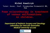 Department of Pediatric Surgery and Oncology Laboratory for Vascular Anomalies Medical University of Lodz Foam sclerotherapy in treatment of venous malformations.