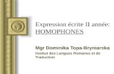 Expression écrite II année: HOMOPHONES Mgr Dominika Topa-Bryniarska Institut des Langues Romanes et de Traduction Być może ta prezentacja wywoła dyskusję,