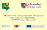 Dolnośląski Wojewódzki Urząd Pracy Mobilność na transgranicznym rynku pracy wspierana przez samorządy – POWT Polska - Saksonia Projekt Mobilność na transgranicznym.