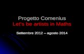 Progetto Comenius Let’s be artists in Maths Settembre 2012 – agosto 2014.