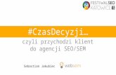 CzasDecyzji, czyli przychodzi klient do agencji SEO/SEM - Sebastian Jakubiec/websem.pl - Festiwal SEO 2015