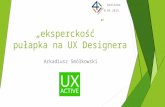 4Developers 2015: "Eksperckość" pułapka na UX Designera - Arkadiusz Smółkowski