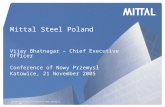 Presentation for conference of Nowy Przemysł, 21.11.2005 Mittal Steel Poland Vijay Bhatnagar – Chief Executive Officer Conference of Nowy Przemysł Katowice,