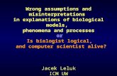 Wrong assumptions and misinterpretations in explanations of biological models, phenomena and processes Jacek Leluk ICM UW or Is biologist logical, and.