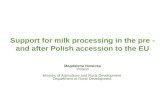 Magdalena Nowicka Poland Ministry of Agriculture and Rural Development Department of Rural Development Support for milk processing in the pre - and after.