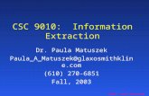 ©2003 Paula Matuszek CSC 9010: Information Extraction Dr. Paula Matuszek Paula_A_Matuszek@glaxosmithkline.com (610) 270-6851 Fall, 2003.