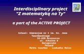 Interdisciplinary project "Z matematyką na Ty" – a part of the ACTIVE PROJECT School: Gimnazjum nr 1 im. Ks. Jana Twardowskiego 32-620 Brzeszcze ul. Szkolna.