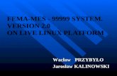 FEMA-MES - 99999 SYSTEM. VERSION 2.0 ON LIVE LINUX PLATFORM Wacław PRZYBYŁO Jarosław KALINOWSKI.