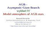 AGB - Asymptotic Giant Branch wykład IV Model atmosphers of AGB stars Ryszard Szczerba Centrum Astronomiczne im. M. Kopernika, Toruń szczerba@ncac.torun.pl.