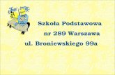 Szkoła Podstawowa            nr 289 Warszawa ul. Broniewskiego 99a