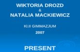WIKTORIA DROZD & NATALIA MACKIEWICZ Kl.II GIMMAZJUM 2007 PRESENT