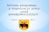 Reforma programowa    a organizacja pracy szkół ponadgimnazjalnych Powiat Tomaszowski 2012 r.