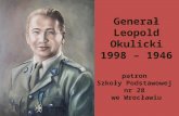 Generał Leopold Okulicki 1998 – 1946 patron  Szkoły Podstawowej  nr 28  we Wrocławiu