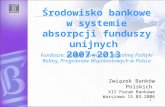 Środowisko bankowe w systemie absorpcji funduszy unijnych  2007-2013
