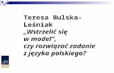 Teresa Bulska-Leśniak „Wstrzelić się  w model” , czy rozwiązać zadanie  z języka polskiego?