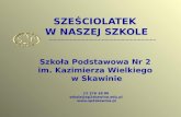 SZEŚCIOLATEK  W NASZEJ SZKOLE Szkoła Podstawowa Nr 2  im. Kazimierza Wielkiego  w Skawinie