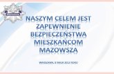 Naszym celem jest zapewnienie bezpieczeństwa mieszkańcom  Mazowsza Warszawa, 8 maja 2013 roku