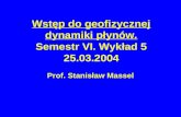 Wstęp do geofizycznej dynamiki płynów. Semestr VI. Wykład 5 25.03.2004