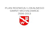 PLAN ROZWOJU LOKALNEGO GMINY MICHAŁOWICE 2006-2013