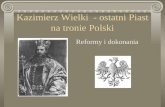 Kazimierz Wielki  - ostatni Piast na tronie Polski