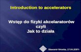 Introduction to accelerators   Wstęp do fizyki akcelaratorów  czyli  Jak to działa