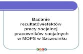 Badanie  rezultatów/efektów  pracy socjalnej  pracowników socjalnych  w MOPS w Szczecinku