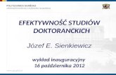EFEKTYWNOŚĆ STUDIÓW DOKTORANCKICH Józef E. Sienkiewicz wykład inauguracyjny  16 października 2012
