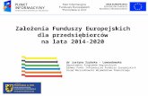 Założenia Funduszy Europejskich  dla przedsiębiorców  na lata 2014-2020