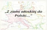 „Z ziemi włoskiej do Polski…”