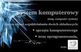 System komputerowy (ang.  computer  system)  Jest to układ współdziałania dwóch składowych: