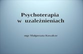 Psychoterapia  w  uzależnieniach mgr Małgorzata Kowal cze