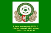 II Kurs kształcenia PZPN C  Lubuski Związek Piłki Nożnej   18.01.’13 – 16.02.’13