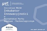 Inicjatywa MNiSW Inkubator Innowacyjności w Poznańskim Parku  Naukowo -Technologicznym