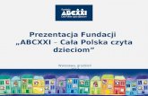 Prezentacja Fundacji  „ABCXXI  –  Cała Polska czyta dzieciom ”