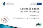 Równość szans na rynku pracy Dorota  Bizoń KONFERENCJA , 22 STYCZNIA 2013R.