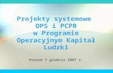 Projekty systemowe OPS i PCPR w Programie Operacyjnym Kapitał Ludzki Poznań 7 grudnia 2007 r.