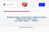Regionalny Program Operacyjny   Warmia i Mazury  na lata 2007 – 2013 29 listopada 2007 r.