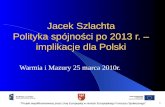 Jacek Szlachta Polityka spójności po 2013 r. – implikacje dla Polski