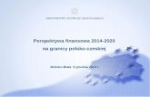 Perspektywa finansowa 2014-2020  na granicy polsko-czeskiej  Bielsko-Biała  6 grudnia 2013 r.