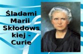 Śladami Marii  Skłodowskiej - Curie