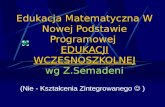 Edukacja Matematyczna W Nowej Podstawie Programowej  EDUKACJI WCZESNOSZKOLNEJ wg  Z.Semadeni