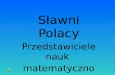 Sławni Polacy Przedstawiciele nauk  matematyczno  -  przyrodniczych